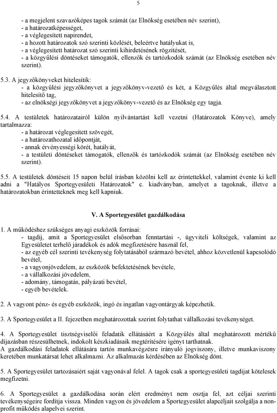 A jegyzőkönyveket hitelesítik: - a közgyűlési jegyzőkönyvet a jegyzőkönyv-vezető és két, a Közgyűlés által megválasztott hitelesítő tag, - az elnökségi jegyzőkönyvet a jegyzőkönyv-vezető és az