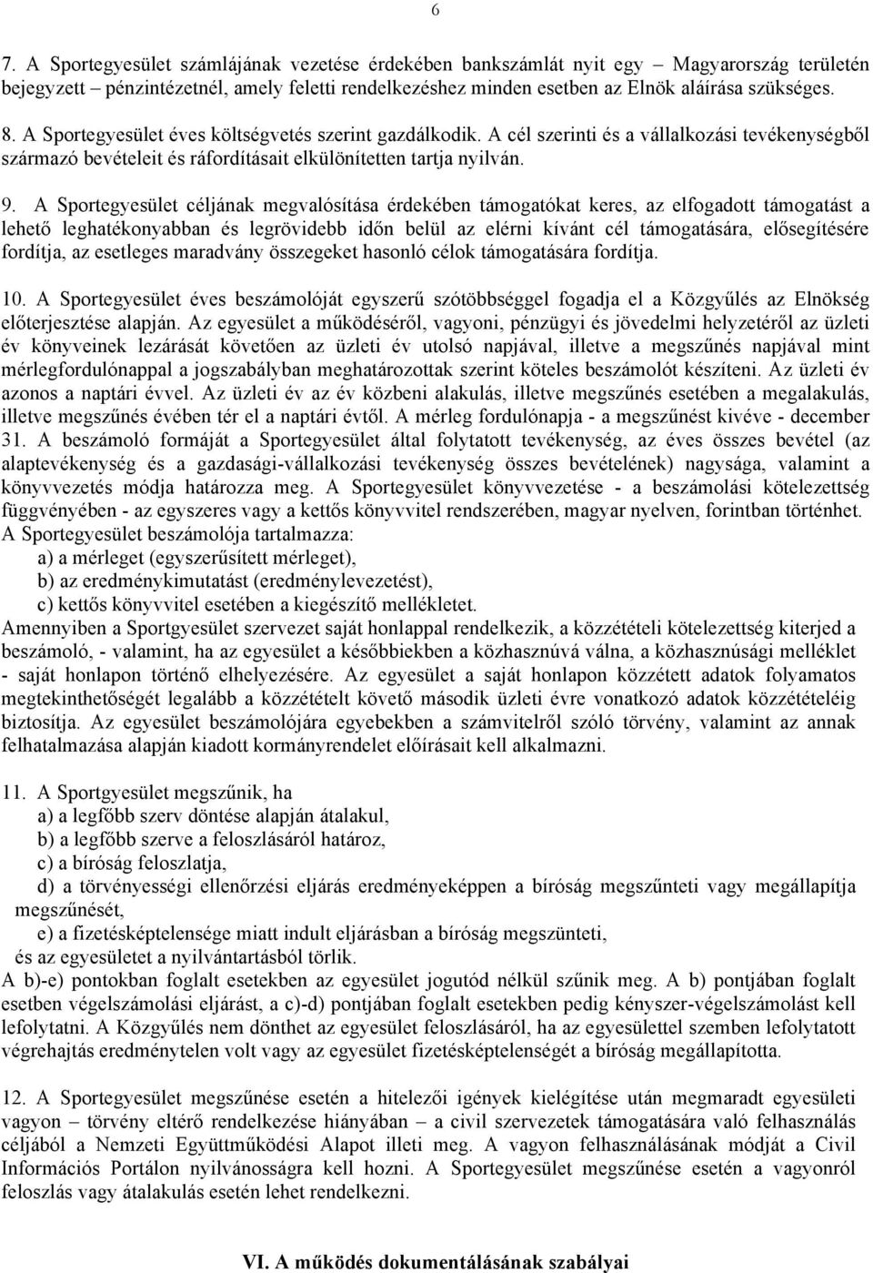 A Sportegyesület céljának megvalósítása érdekében támogatókat keres, az elfogadott támogatást a lehető leghatékonyabban és legrövidebb időn belül az elérni kívánt cél támogatására, elősegítésére