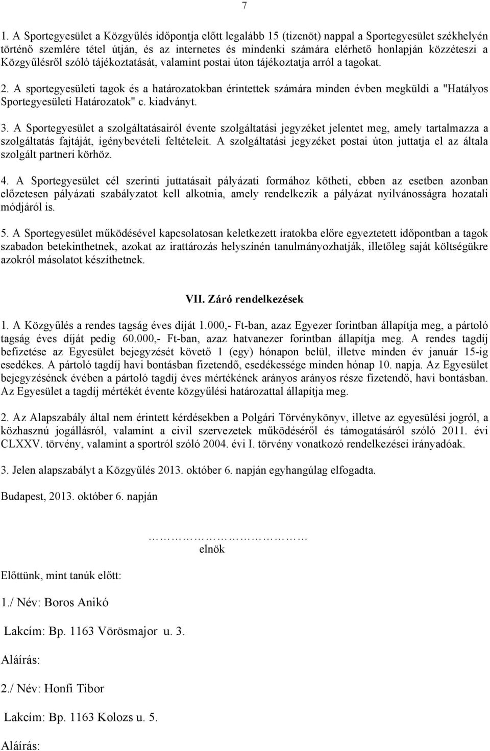 A sportegyesületi tagok és a határozatokban érintettek számára minden évben megküldi a "Hatályos Sportegyesületi Határozatok" c. kiadványt. 3.