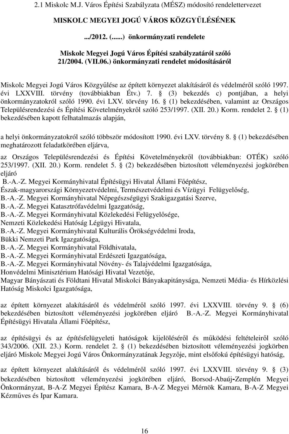 (3) bekezdés c) pontjában, a helyi önkormányzatokról szóló 1990. évi LXV. törvény 16. (1) bekezdésében, valamint az Országos Településrendezési és Építési Követelményekrıl szóló 253/1997. (XII. 20.