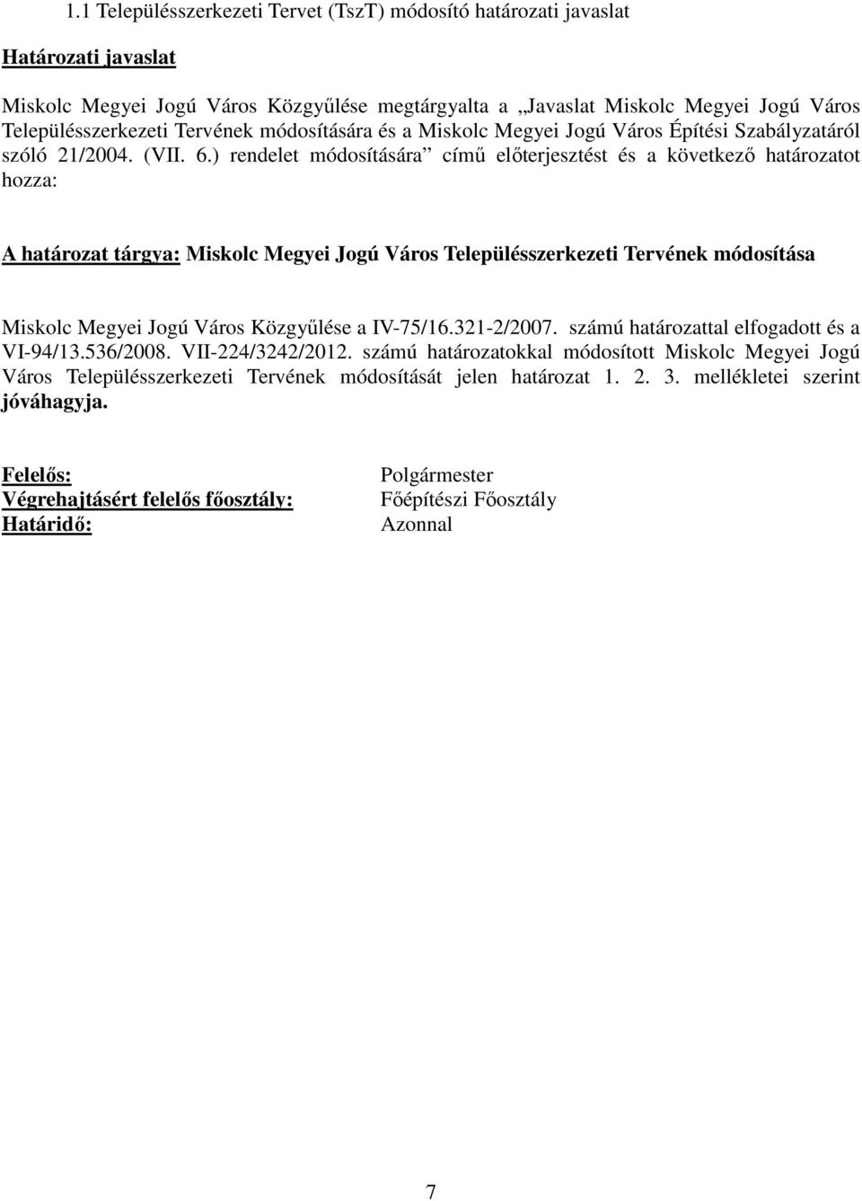 ) rendelet módosítására címő elıterjesztést és a következı határozatot hozza: A határozat tárgya: Miskolc Megyei Jogú Város Településszerkezeti Tervének módosítása Miskolc Megyei Jogú Város