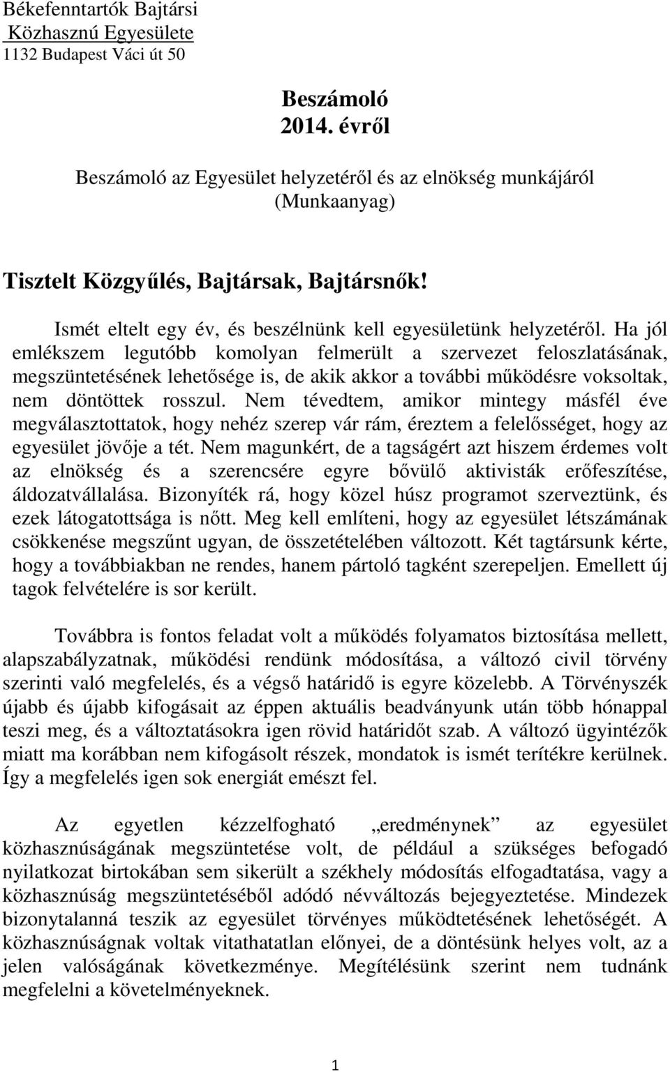 Ha jól emlékszem legutóbb komolyan felmerült a szervezet feloszlatásának, megszüntetésének lehetősége is, de akik akkor a további működésre voksoltak, nem döntöttek rosszul.