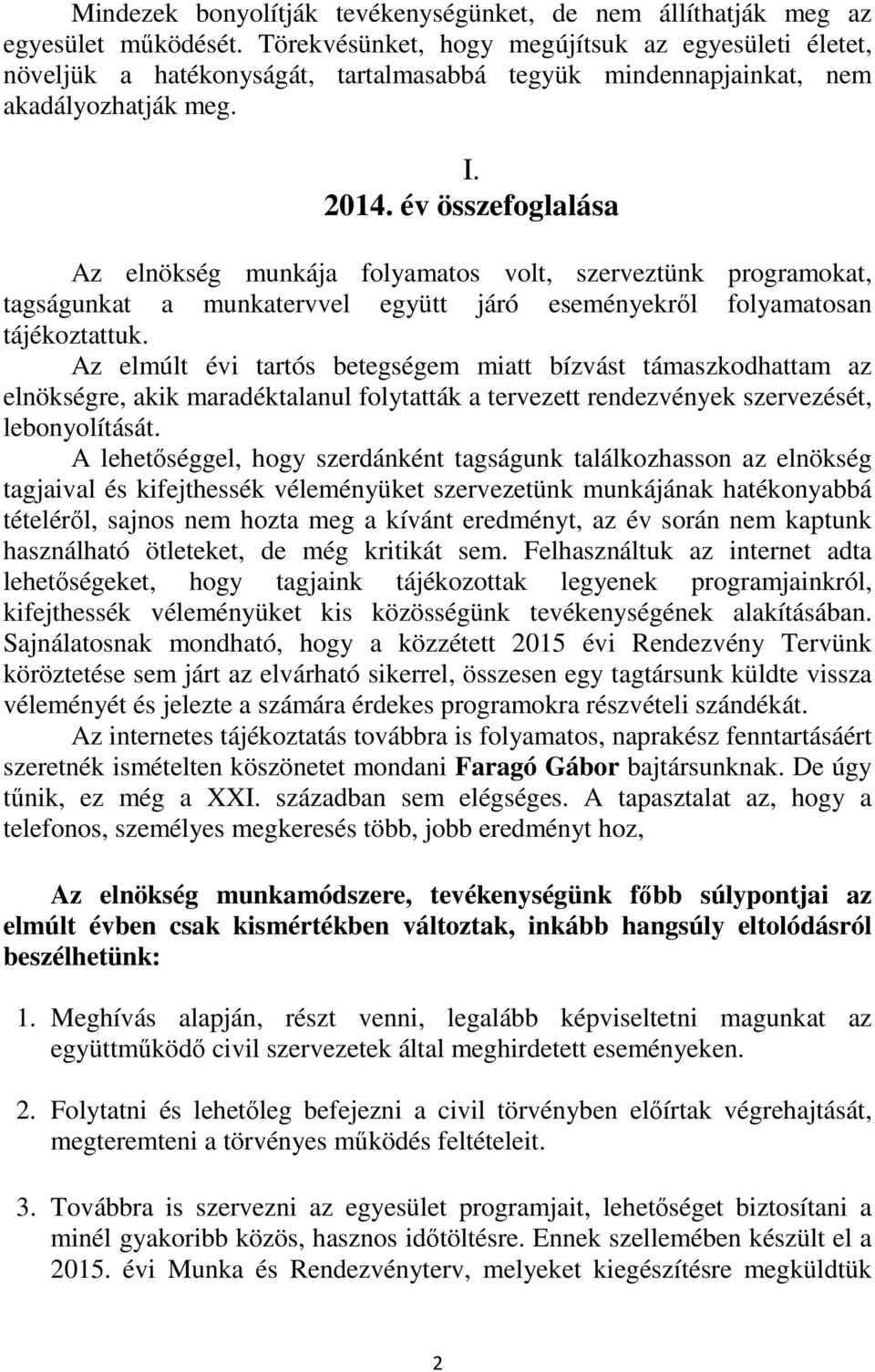 év összefoglalása Az elnökség munkája folyamatos volt, szerveztünk programokat, tagságunkat a munkatervvel együtt járó eseményekről folyamatosan tájékoztattuk.