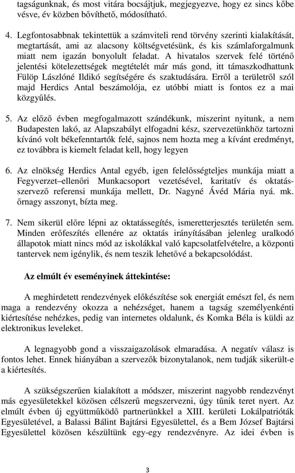 A hivatalos szervek felé történő jelentési kötelezettségek megtételét már más gond, itt támaszkodhattunk Fülöp Lászlóné Ildikó segítségére és szaktudására.