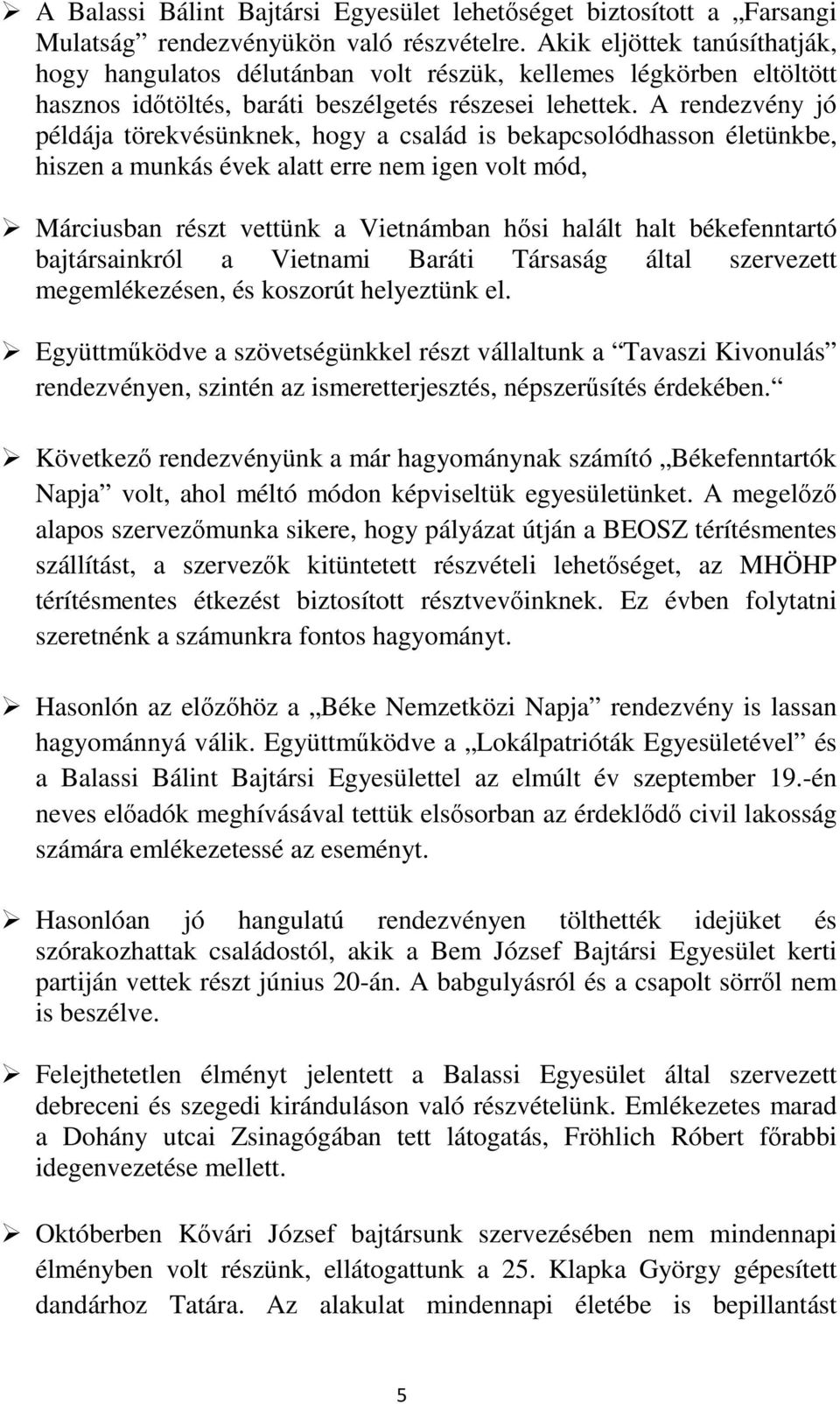 A rendezvény jó példája törekvésünknek, hogy a család is bekapcsolódhasson életünkbe, hiszen a munkás évek alatt erre nem igen volt mód, Márciusban részt vettünk a Vietnámban hősi halált halt