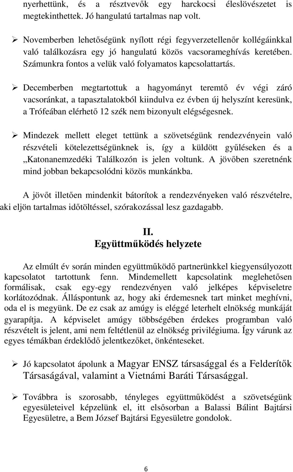 Decemberben megtartottuk a hagyományt teremtő év végi záró vacsoránkat, a tapasztalatokból kiindulva ez évben új helyszínt keresünk, a Trófeában elérhető 12 szék nem bizonyult elégségesnek.