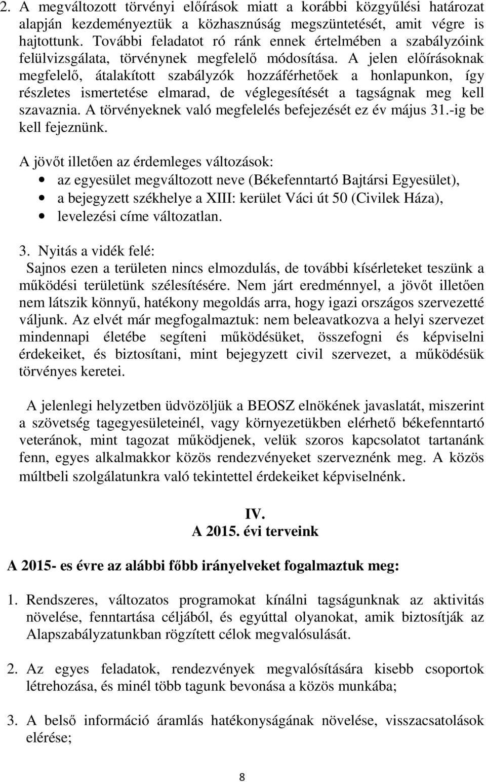 A jelen előírásoknak megfelelő, átalakított szabályzók hozzáférhetőek a honlapunkon, így részletes ismertetése elmarad, de véglegesítését a tagságnak meg kell szavaznia.