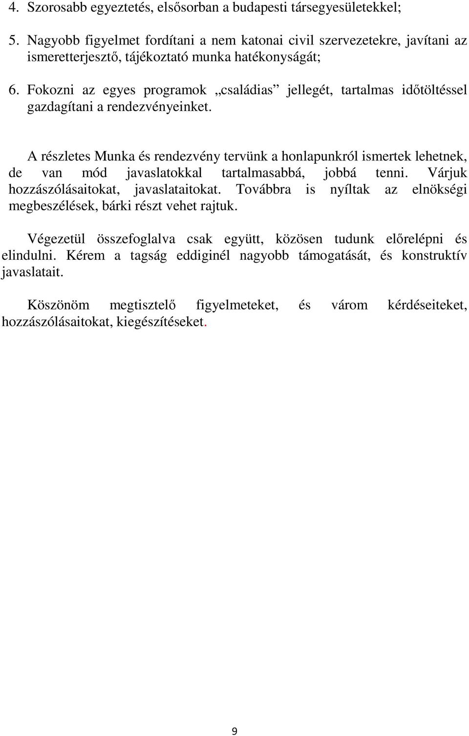 A részletes Munka és rendezvény tervünk a honlapunkról ismertek lehetnek, de van mód javaslatokkal tartalmasabbá, jobbá tenni. Várjuk hozzászólásaitokat, javaslataitokat.