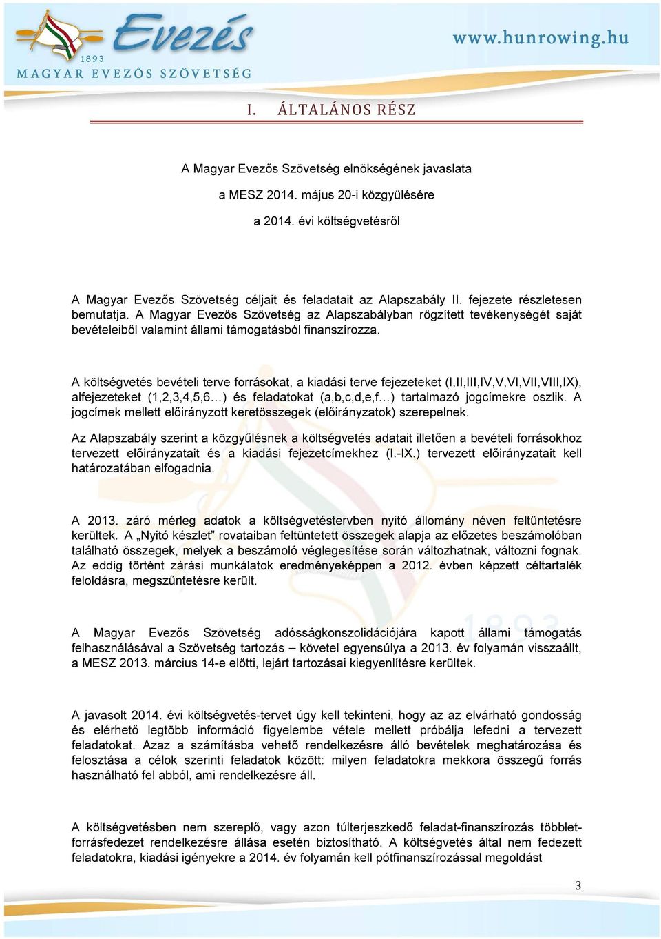 A költségvetés bevételi terve forrásokat, a kiadási terve fejezeteket (I,II,III,IV,V,VI,VII,VIII,IX), alfejezeteket (,2,3,4,5,63) és feladatokat (a,b,c,d,e,f3) tartalmazó jogcímekre oszlik.