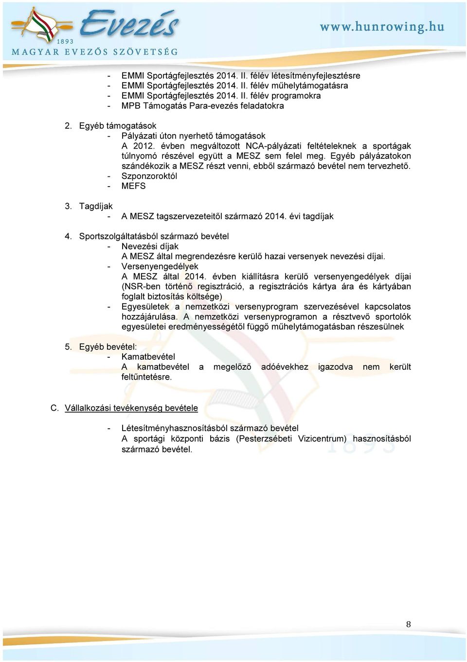 Egyéb pályázatokon szándékozik a MESZ részt venni, ebből származó bevétel nem tervezhető. Szponzoroktól MEFS 3. Tagdíjak A MESZ tagszervezeteitől származó 204. évi tagdíjak 4.