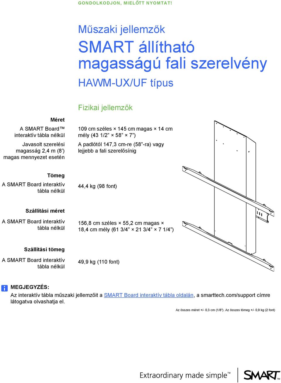 mennyezet esetén 109 cm széles 145 cm magas 14 cm mély (43 1/2 58 7 ) A padlótól 147,3 cm-re (58 -ra) vagy lejjebb a fali szerelősínig Tömeg 44,4 kg (98 font) Szállítási