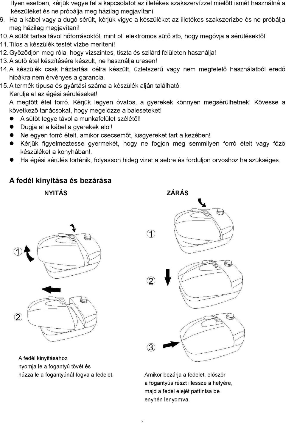 elektromos sütő stb, hogy megóvja a sérülésektől! 11. Tilos a készülék testét vízbe meríteni! 12. Győződjön meg róla, hogy vízszintes, tiszta és szilárd felületen használja! 13.