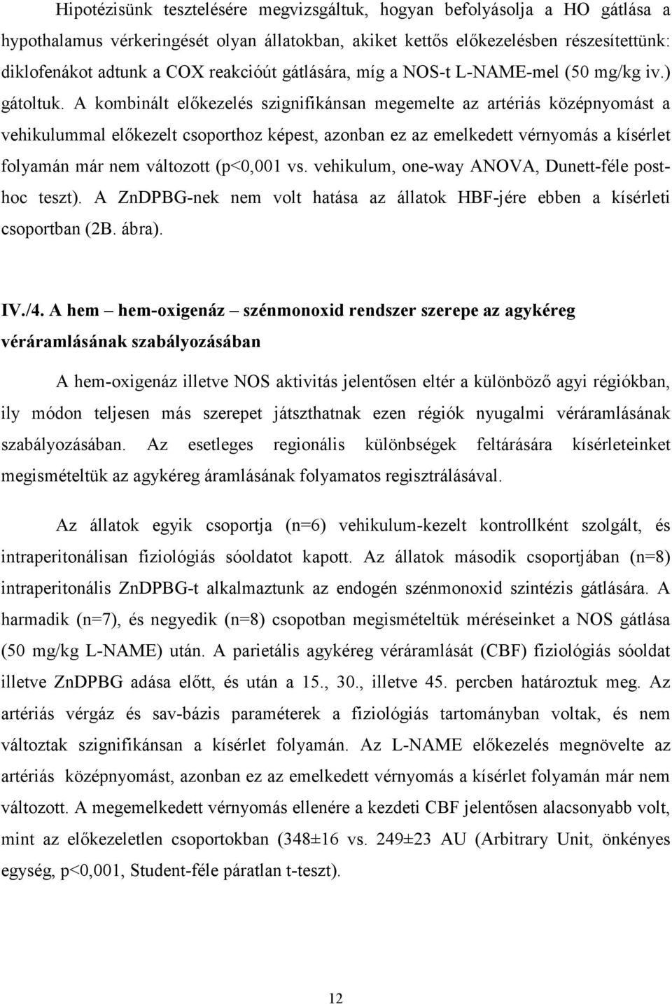 A kombinált előkezelés szignifikánsan megemelte az artériás középnyomást a vehikulummal előkezelt csoporthoz képest, azonban ez az emelkedett vérnyomás a kísérlet folyamán már nem változott (p<0,001