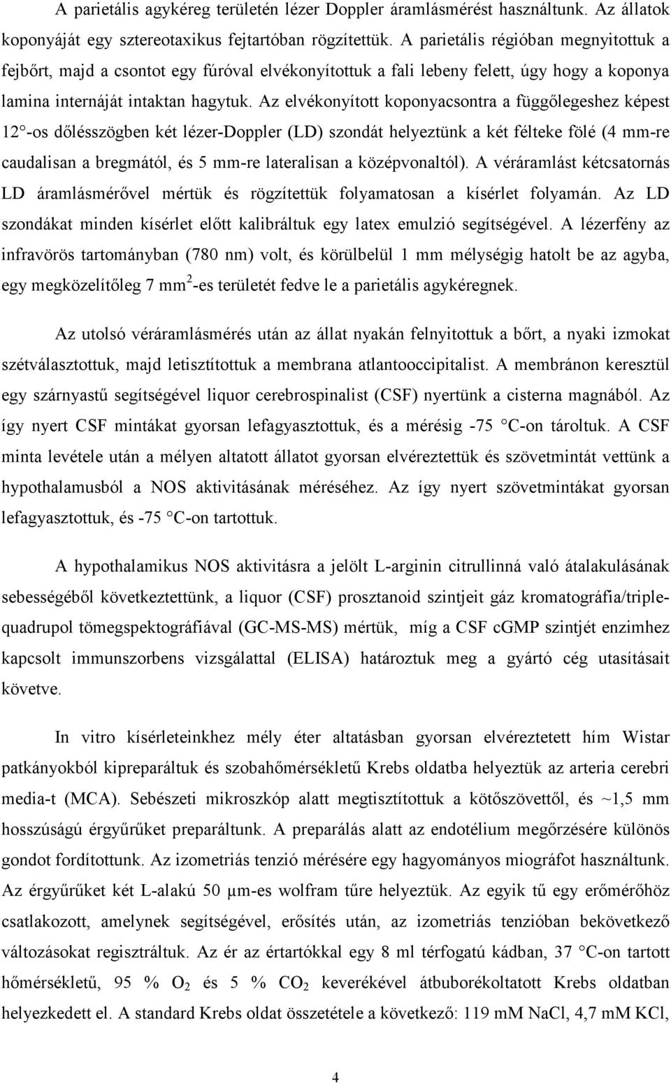 Az elvékonyított koponyacsontra a függőlegeshez képest 12 -os dőlésszögben két lézer-doppler (LD) szondát helyeztünk a két félteke fölé (4 mm-re caudalisan a bregmától, és 5 mm-re lateralisan a