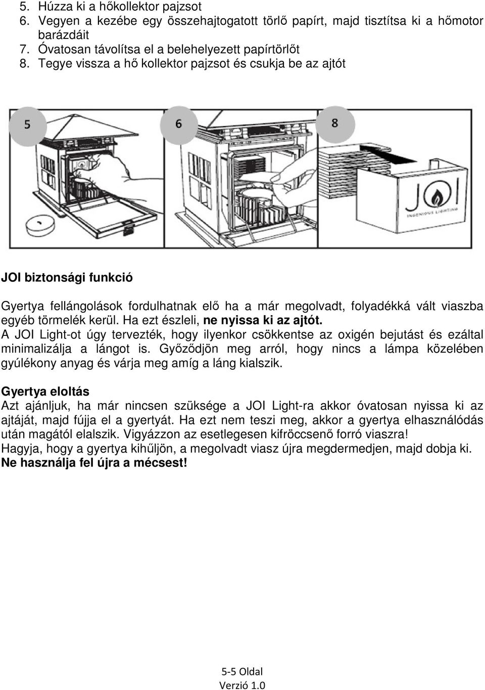 Ha ezt észleli, ne nyissa ki az ajtót. A JOI Light-ot úgy tervezték, hogy ilyenkor csökkentse az oxigén bejutást és ezáltal minimalizálja a lángot is.