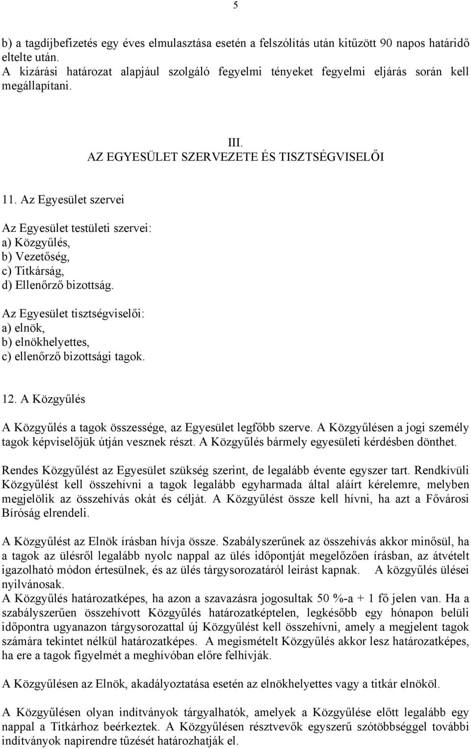 Az Egyesület szervei Az Egyesület testületi szervei: a) Közgyűlés, b) Vezetőség, c) Titkárság, d) Ellenőrző bizottság.