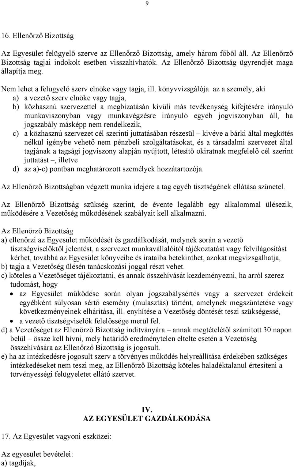 könyvvizsgálója az a személy, aki a) a vezető szerv elnöke vagy tagja, b) közhasznú szervezettel a megbízatásán kívüli más tevékenység kifejtésére irányuló munkaviszonyban vagy munkavégzésre irányuló