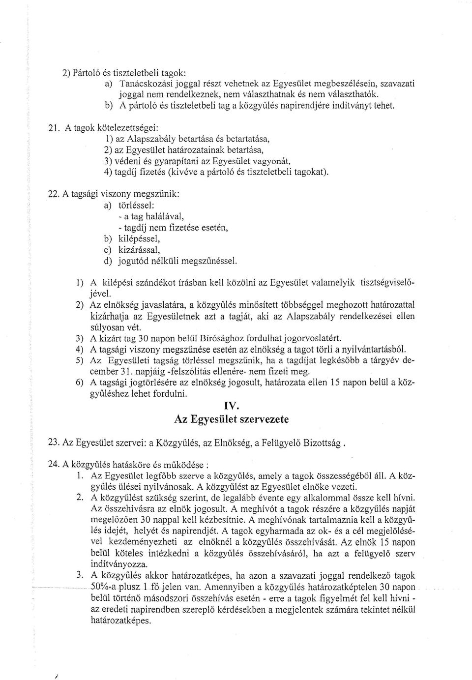 A tagok kötelezettségei: 1) az Alapszabály betartása és betartatása, 2) az Egyesület határozatainak betartása, 3) védeni és gyarapítani az Egyesület vagyonát, 4) tagdíj fizetés (kivéve a pártoló és