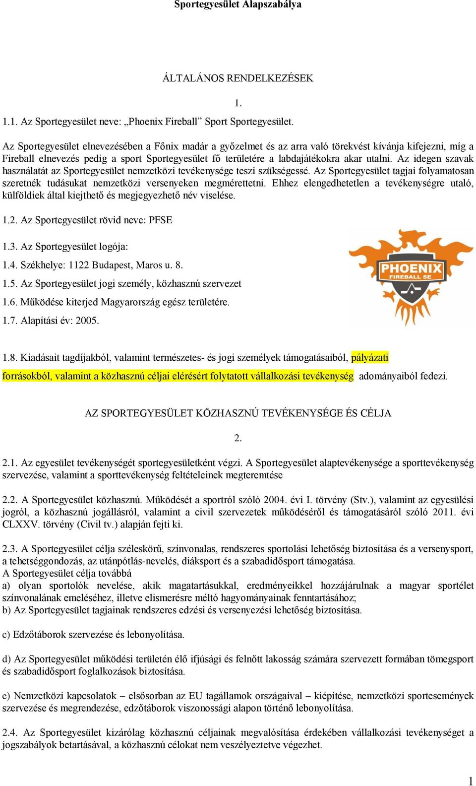 Az Sportegyesület elnevezésében a Főnix madár a győzelmet és az arra való törekvést kívánja kifejezni, míg a Fireball elnevezés pedig a sport Sportegyesület fő területére a labdajátékokra akar utalni.