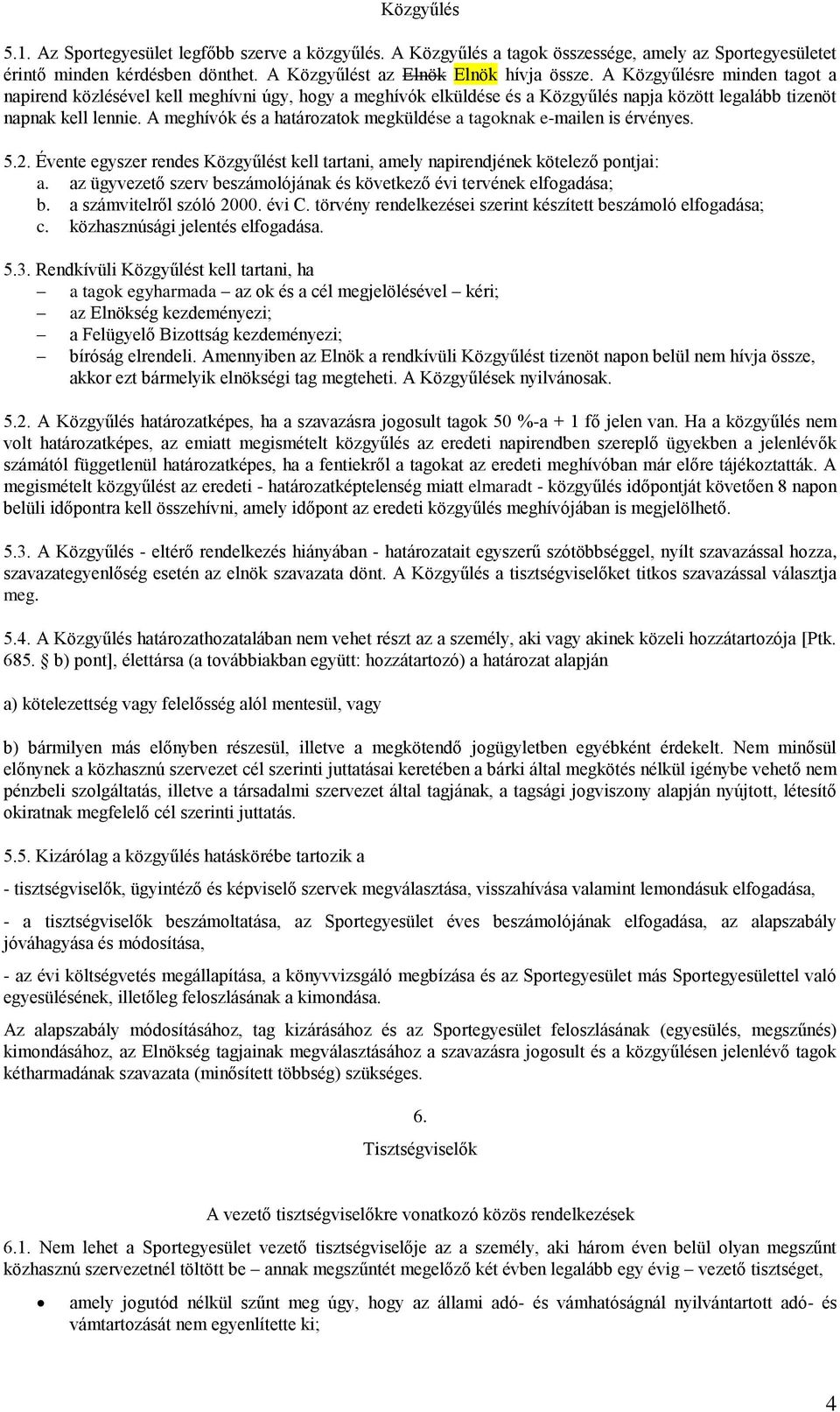 A meghívók és a határozatok megküldése a tagoknak e-mailen is érvényes. 5.2. Évente egyszer rendes Közgyűlést kell tartani, amely napirendjének kötelező pontjai: a.