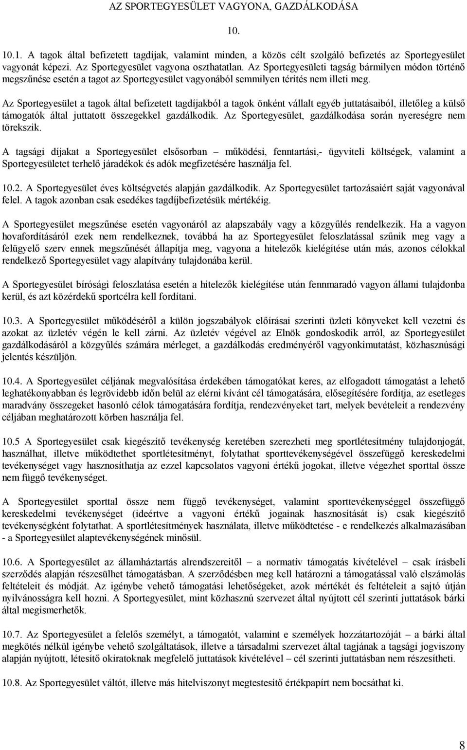 Az Sportegyesület a tagok által befizetett tagdíjakból a tagok önként vállalt egyéb juttatásaiból, illetőleg a külső támogatók által juttatott összegekkel gazdálkodik.