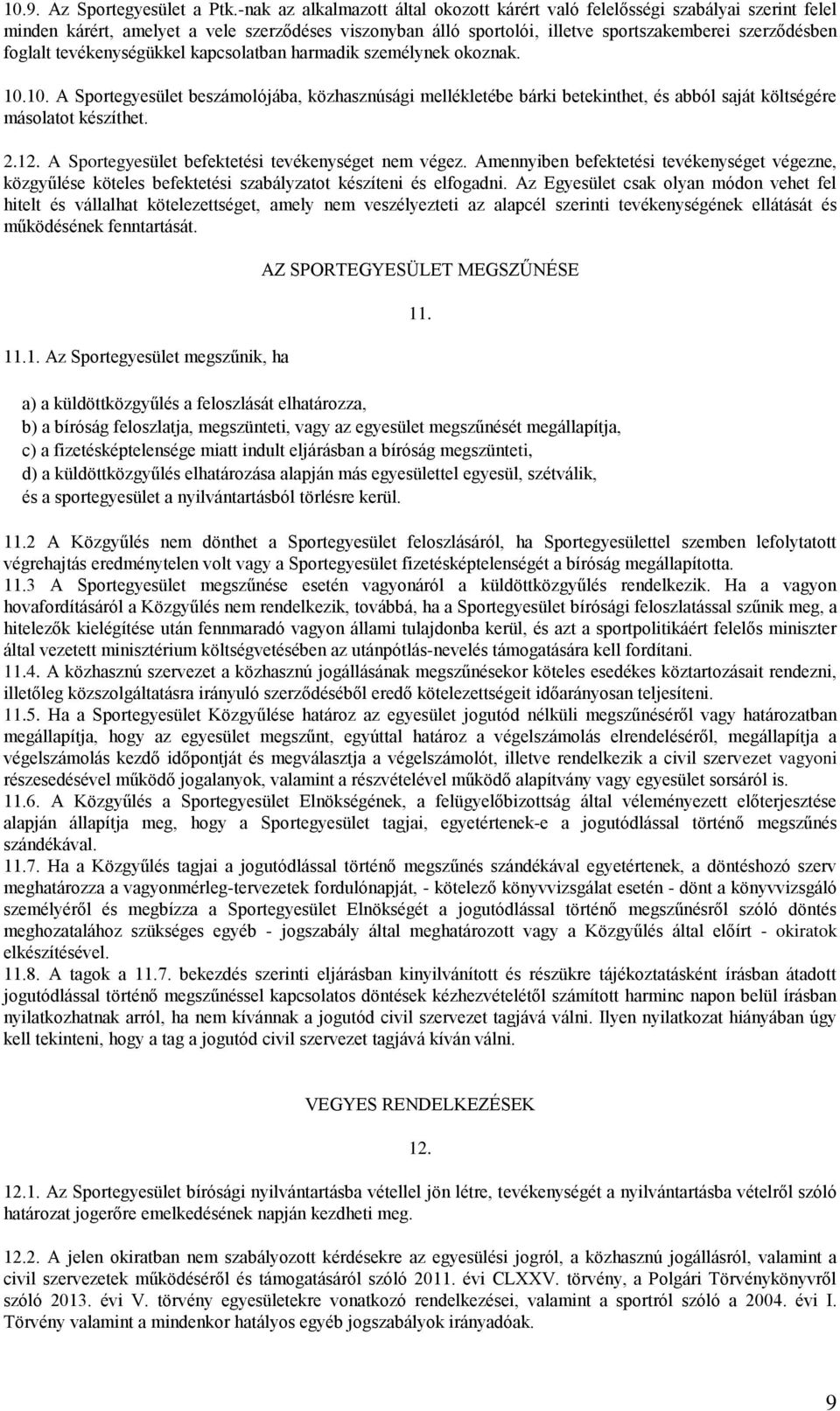 tevékenységükkel kapcsolatban harmadik személynek okoznak. 10.10. A Sportegyesület beszámolójába, közhasznúsági mellékletébe bárki betekinthet, és abból saját költségére másolatot készíthet. 2.12.