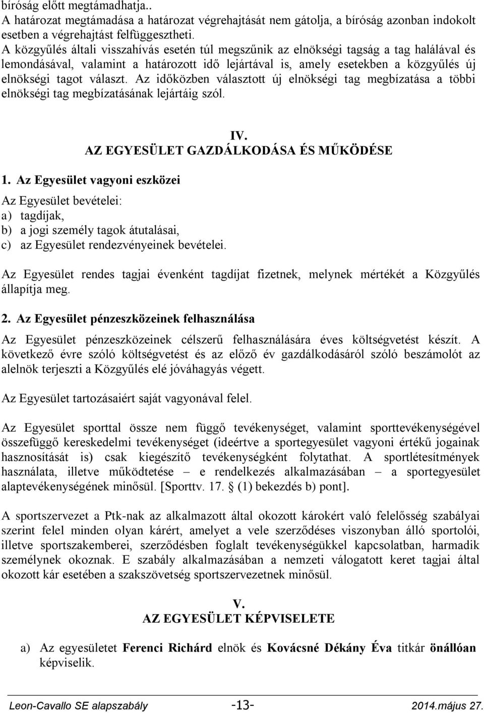 választ. Az időközben választott új elnökségi tag megbízatása a többi elnökségi tag megbízatásának lejártáig szól. IV. AZ EGYESÜLET GAZDÁLKODÁSA ÉS MŰKÖDÉSE 1.