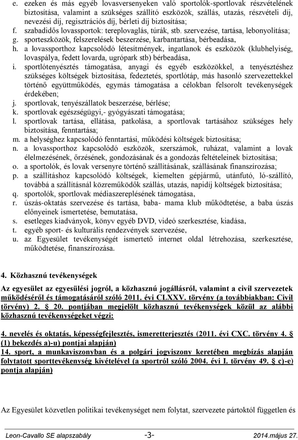 a lovassporthoz kapcsolódó létesítmények, ingatlanok és eszközök (klubhelyiség, lovaspálya, fedett lovarda, ugrópark stb) bérbeadása, i.