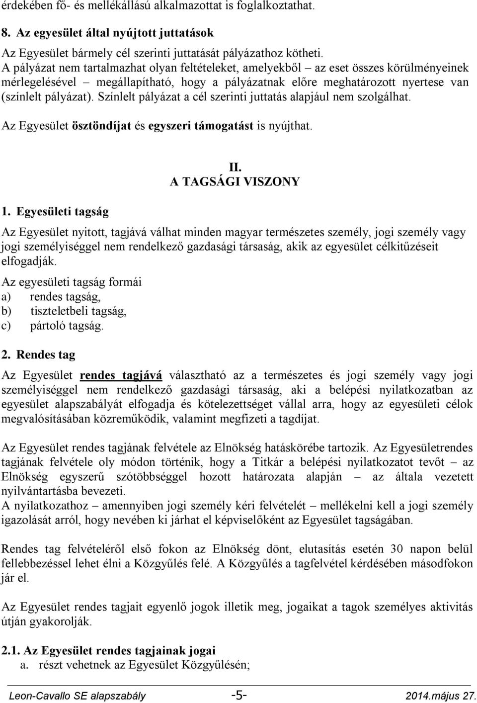 Színlelt pályázat a cél szerinti juttatás alapjául nem szolgálhat. Az Egyesület ösztöndíjat és egyszeri támogatást is nyújthat. 1. Egyesületi tagság II.