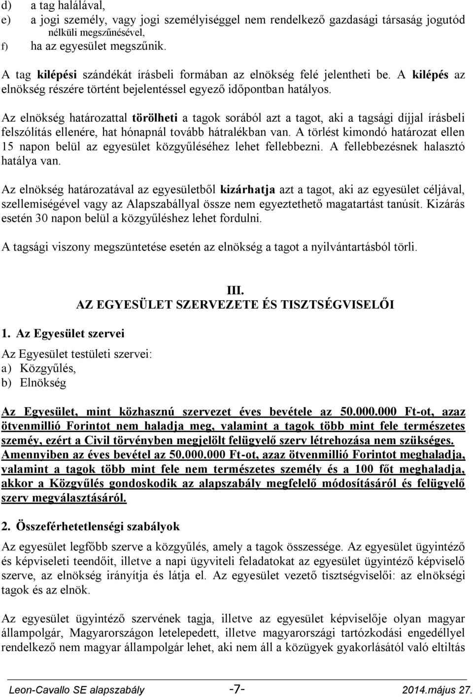 Az elnökség határozattal törölheti a tagok sorából azt a tagot, aki a tagsági díjjal írásbeli felszólítás ellenére, hat hónapnál tovább hátralékban van.