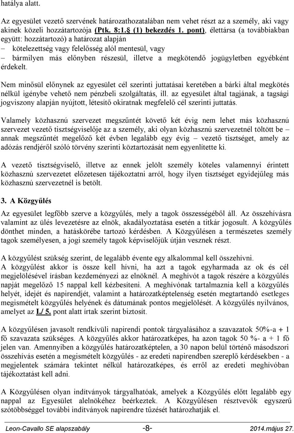 egyébként érdekelt. Nem minősül előnynek az egyesület cél szerinti juttatásai keretében a bárki által megkötés nélkül igénybe vehető nem pénzbeli szolgáltatás, ill.