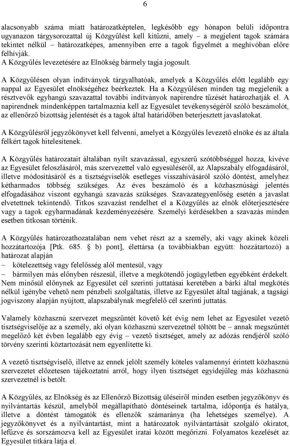 A Közgyűlésen olyan indítványok tárgyalhatóak, amelyek a Közgyűlés előtt legalább egy nappal az Egyesület elnökségéhez beérkeztek.