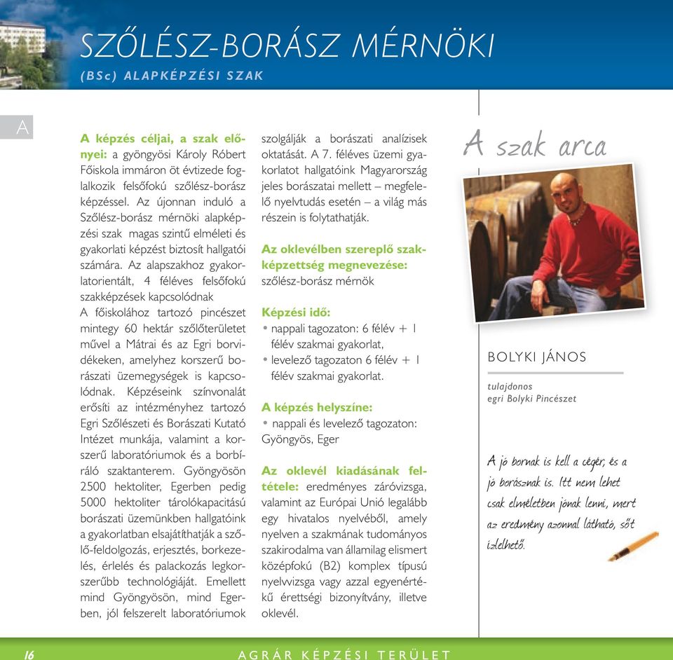 Az alapszakhoz gyakorlatorientált, 4 féléves felsőfokú szakképzések kapcsolódnak A főiskolához tartozó pincészet mintegy 60 hektár szőlőterületet művel a Mátrai és az Egri borvidékeken, amelyhez