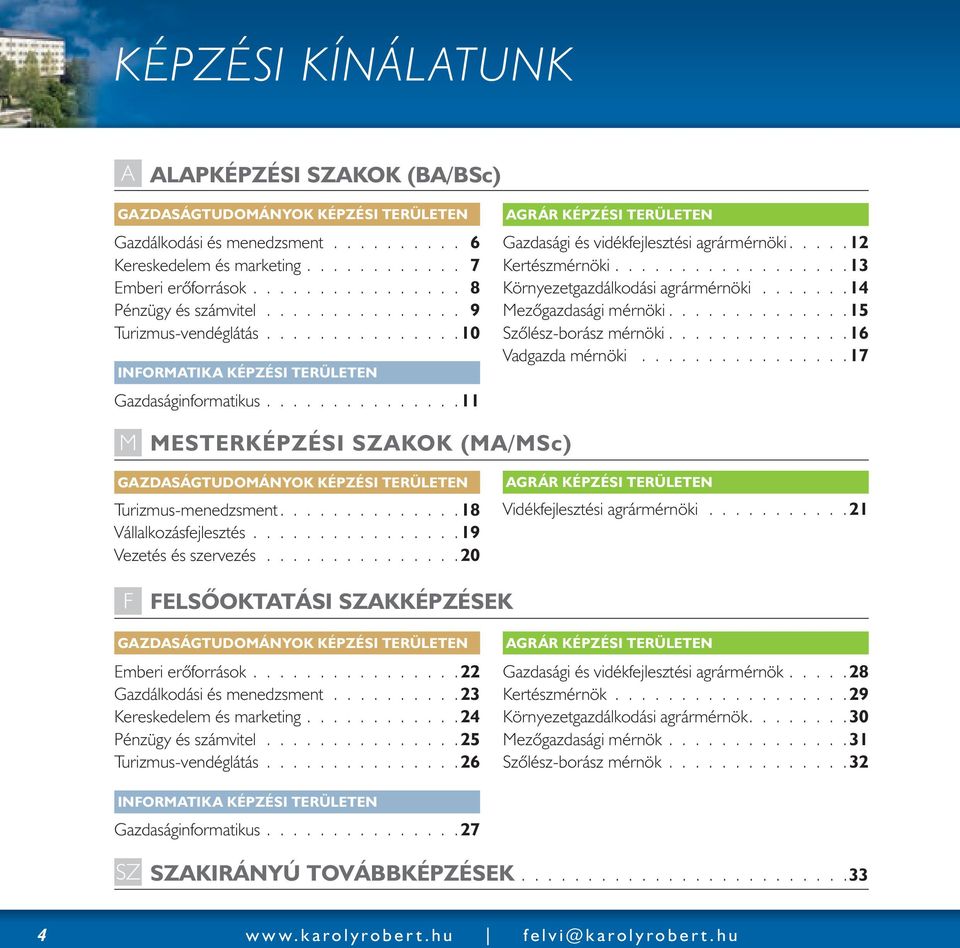 ..............11 AGRÁR KÉPZÉSI TERÜLETEN Gazdasági és vidékfejlesztési agrármérnöki.... 12 Kertészmérnöki..................13 Környezetgazdálkodási agrármérnöki.......14 Mezőgazdasági mérnöki.