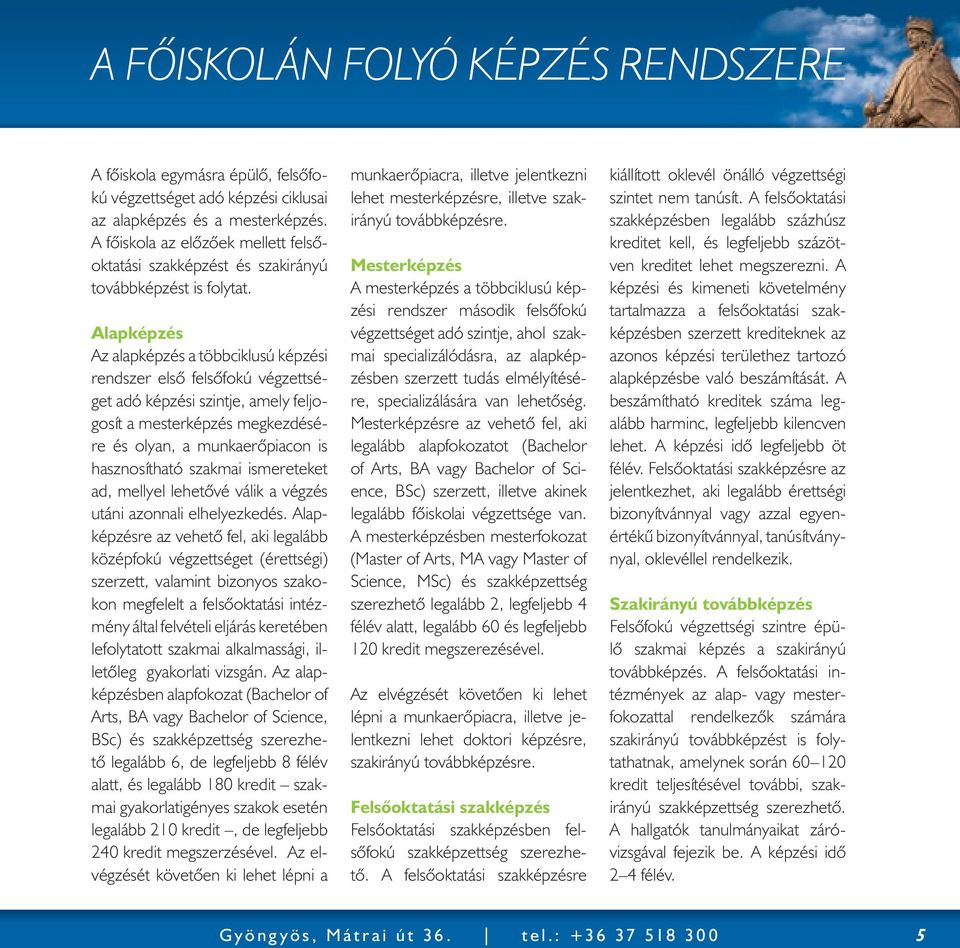 Alapképzés Az alapképzés a többciklusú képzési rendszer első felsőfokú végzettséget adó képzési szintje, amely feljogosít a mesterképzés megkezdésére és olyan, a munkaerőpiacon is hasznosítható