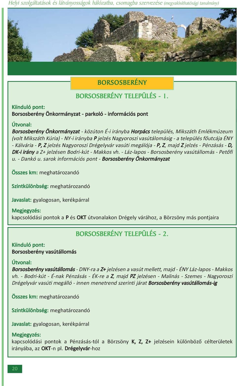 meghatározandó Szintkülönbség: meghatározandó Javaslat: gyalogosan, kerékpárral BORSOSBERÉNY TELEPÜLÉS - 1.