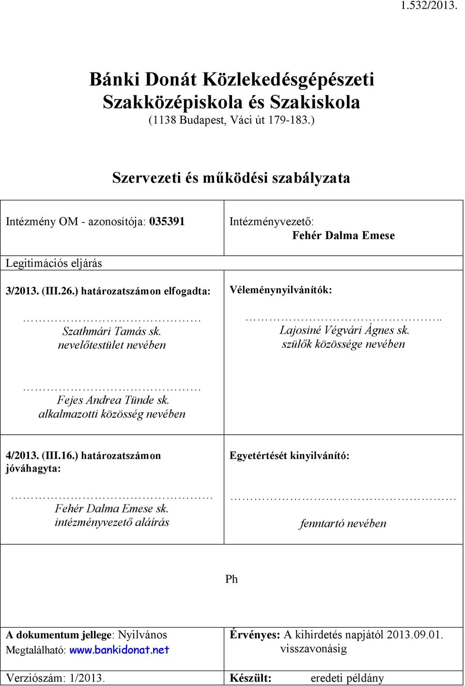 ) határozatszámon elfogadta: Szathmári Tamás sk. nevelőtestület nevében Véleménynyilvánítók:.. Lajosiné Végvári Ágnes sk. szülők közössége nevében Fejes Andrea Tünde sk.