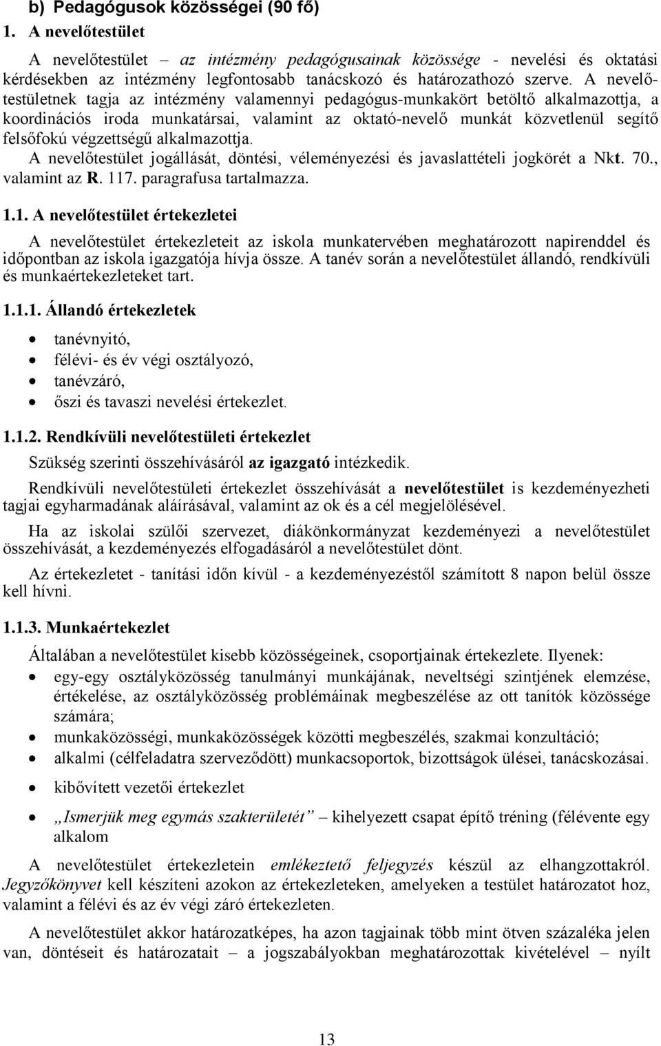 A nevelőtestületnek tagja az intézmény valamennyi pedagógus-munkakört betöltő alkalmazottja, a koordinációs iroda munkatársai, valamint az oktató-nevelő munkát közvetlenül segítő felsőfokú