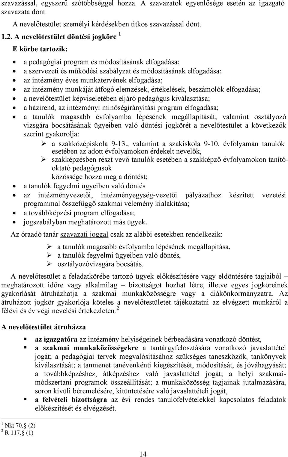 elfogadása; az intézmény munkáját átfogó elemzések, értékelések, beszámolók elfogadása; a nevelőtestület képviseletében eljáró pedagógus kiválasztása; a házirend, az intézményi minőségirányítási