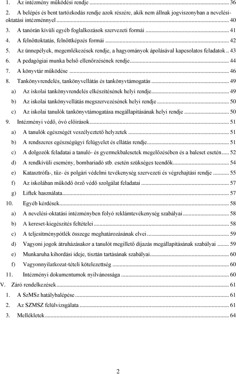 . 43 6. A pedagógiai munka belső ellenőrzésének rendje... 44 7. A könyvtár működése... 46 8. Tankönyvrendelés, tankönyvellátás és tankönyvtámogatás.