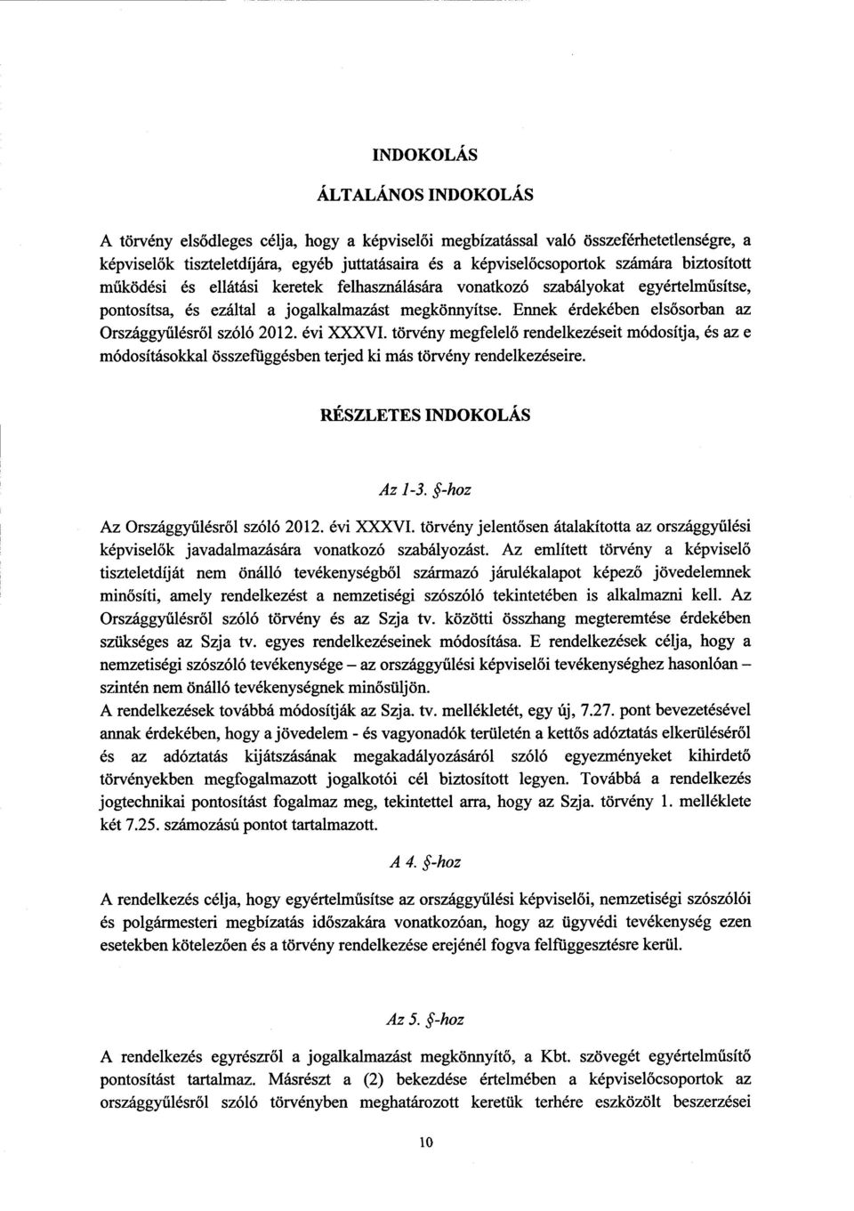 Ennek érdekében elsősorban az Országgy űlésről szóló 2012. évi XXXVI. törvény megfelelő rendelkezéseit módosítja, és az е módosításokkal összefiiggésb еn terjed ki más törvény rendelkezéseire.