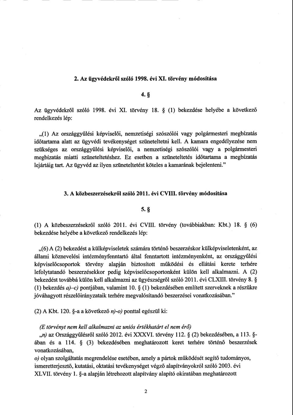 kell. А kamara engedélyezése nem szükséges az országgyűlési képviselői, а nemzetiségi szószólói vagy а polgármesteri megbízatás miatti szüneteltetéshez.