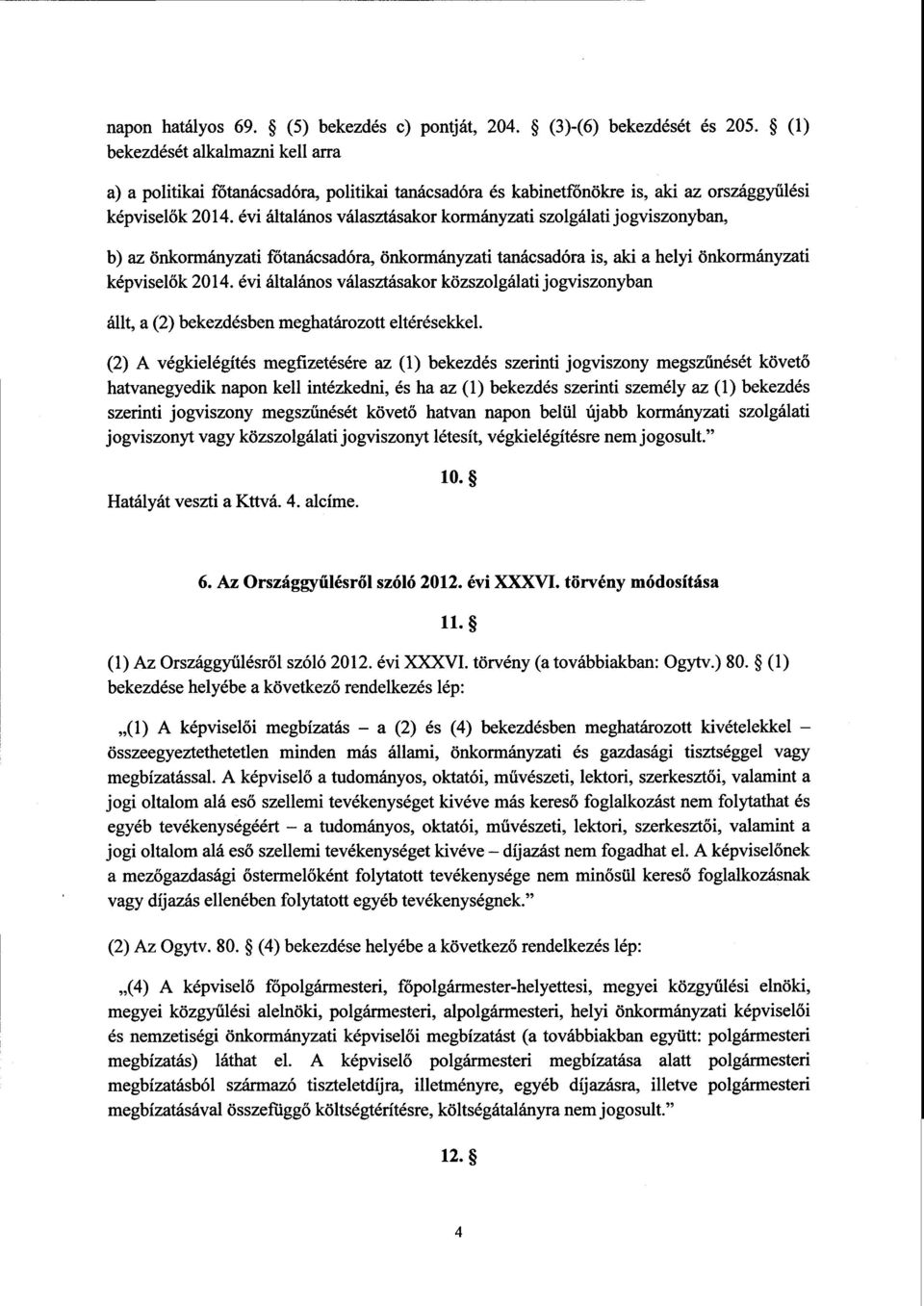 évi általános választásakor kormányzati szolgálati jogviszonyban, b) az önkormányzati főtanácsadóra, önkormányzati tanácsadóra is, aki а helyi önkormányzati képviselők 2014.