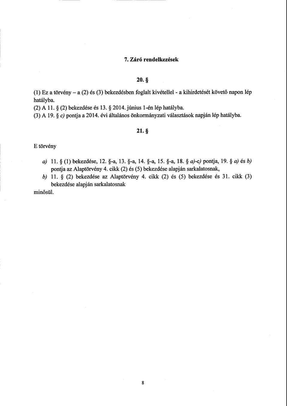 Е törvény a) 11. (1) bekezdése, 12. -a, 13. -a, 14. -a, 15. -a, 18. a)-c) pontja, 19. a) és b) pontja az Alaptörvény 4.