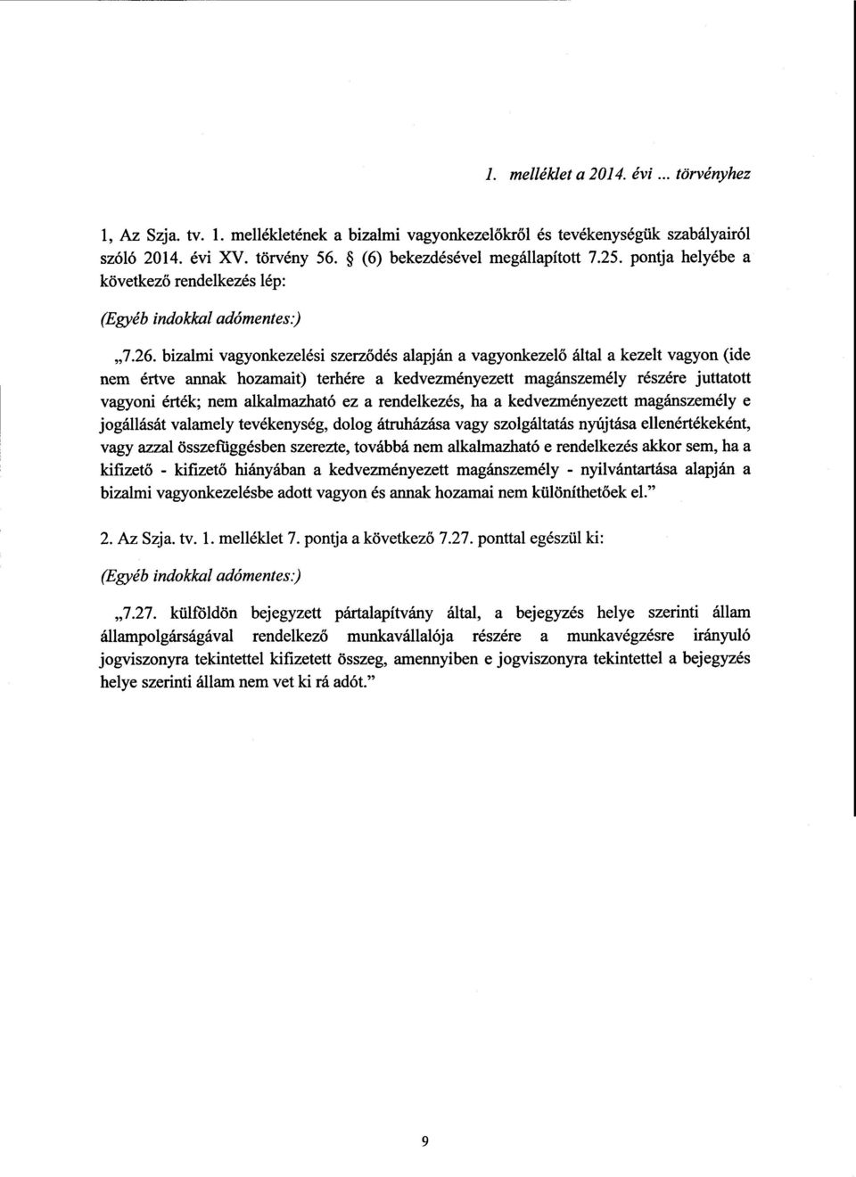 bizalmi vagyonkezelési szerződés alapján а vagyonkezel ő általa kezelt vagyon (ide nem értve annak hozamait) terhére а kedvezményezett magánszemély részére juttatott vagyoni érték ; nem alkalmazható