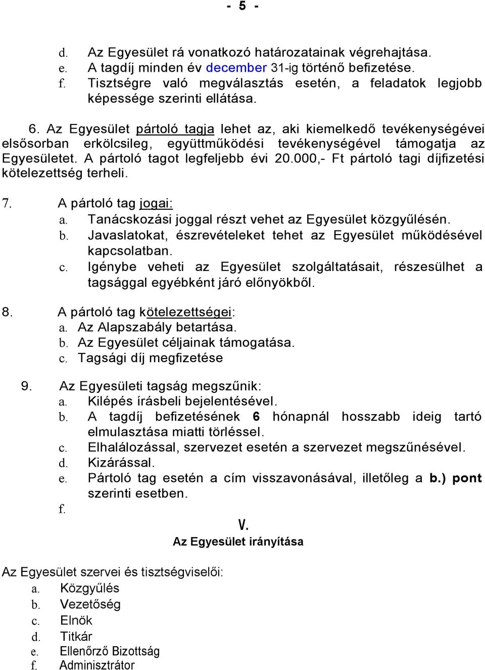 Az Egyesület pártoló tagja lehet az, aki kiemelkedő tevékenységévei elsősorban erkölcsileg, együttműködési tevékenységével támogatja az Egyesületet. A pártoló tagot legfeljebb évi 20.