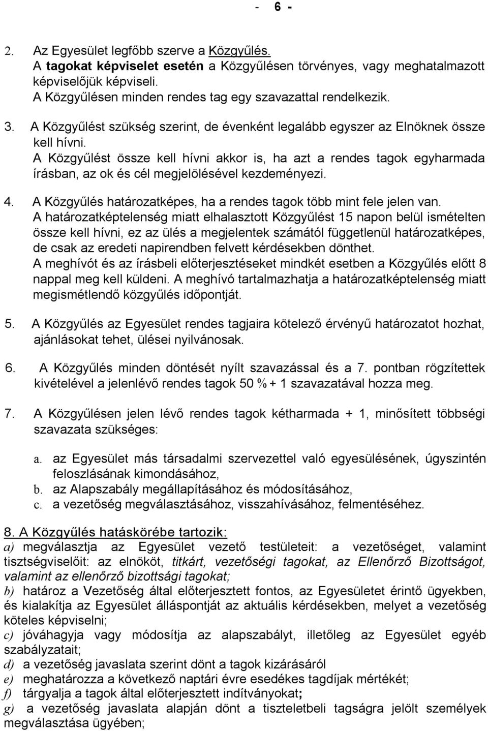 A Közgyűlést össze kell hívni akkor is, ha azt a rendes tagok egyharmada írásban, az ok és cél megjelölésével kezdeményezi. 4. A Közgyűlés határozatképes, ha a rendes tagok több mint fele jelen van.