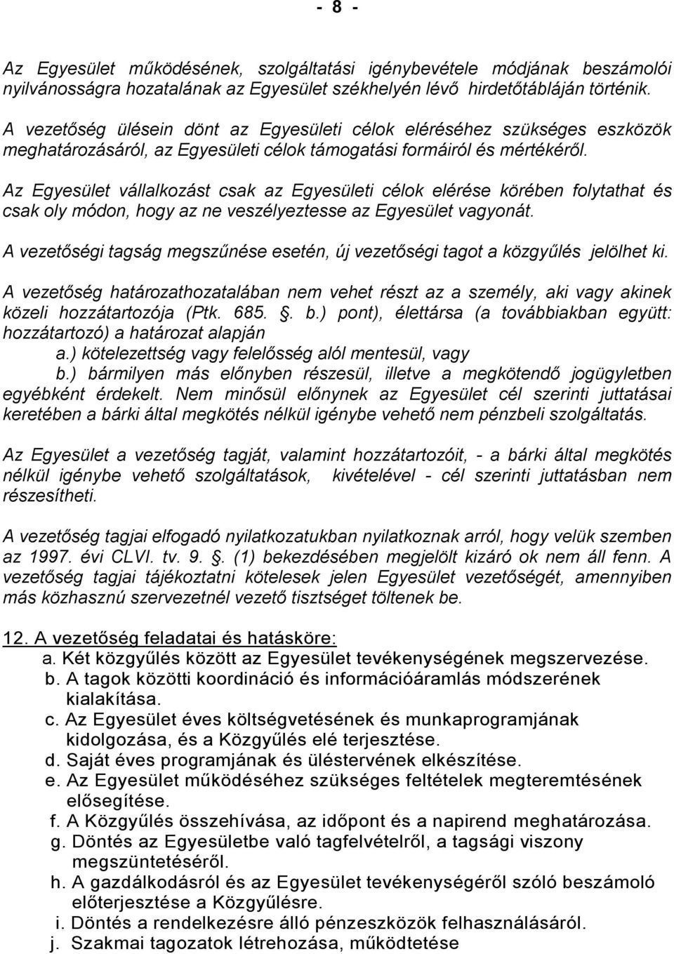 Az Egyesület vállalkozást csak az Egyesületi célok elérése körében folytathat és csak oly módon, hogy az ne veszélyeztesse az Egyesület vagyonát.