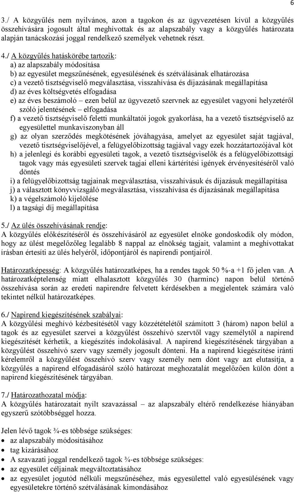 / A közgyűlés hatáskörébe tartozik: a) az alapszabály módosítása b) az egyesület megszűnésének, egyesülésének és szétválásának elhatározása c) a vezető tisztségviselő megválasztása, visszahívása és