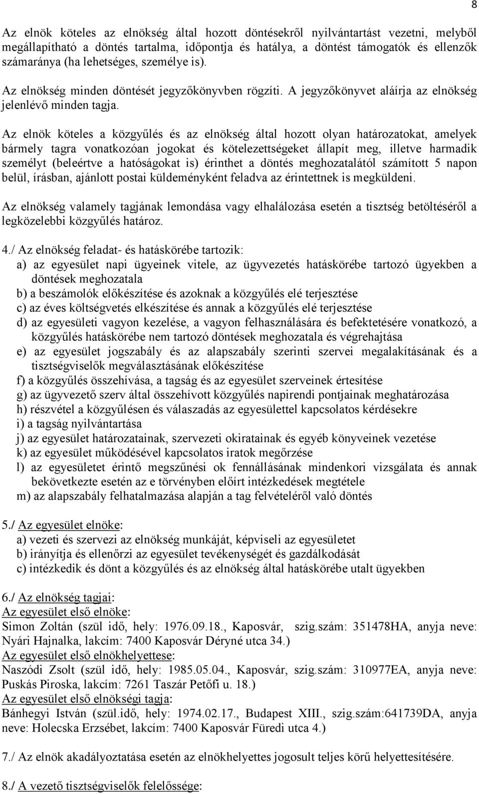 Az elnök köteles a közgyűlés és az elnökség által hozott olyan határozatokat, amelyek bármely tagra vonatkozóan jogokat és kötelezettségeket állapít meg, illetve harmadik személyt (beleértve a